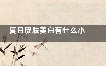 夏日皮肤美白有什么小妙招吗 夏日皮肤美白的小妙招